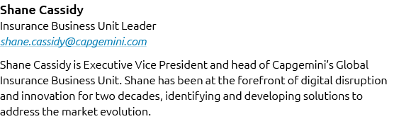 Shane Cassidy Insurance Business Unit Leader shane.cassidy@capgemini.com Shane Cassidy is Executive Vice President an...